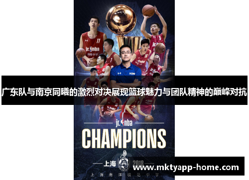 广东队与南京同曦的激烈对决展现篮球魅力与团队精神的巅峰对抗