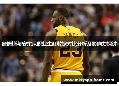 詹姆斯与安东尼职业生涯数据对比分析及影响力探讨