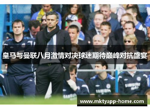 皇马与曼联八月激情对决球迷期待巅峰对抗盛宴